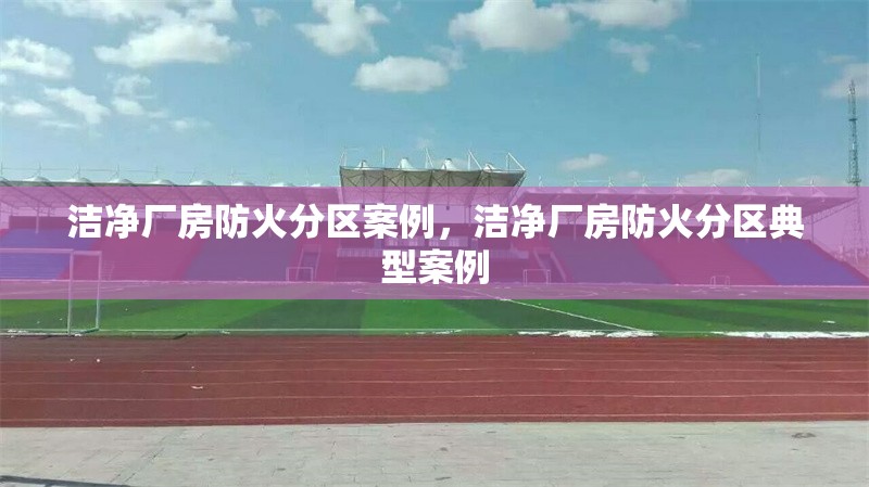 潔凈廠房防火分區案例，潔凈廠房防火分區典型案例 行業新聞 第6張