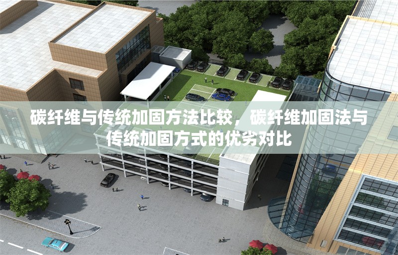碳纖維與傳統加固方法比較，碳纖維加固法與傳統加固方式的優劣對比 行業新聞 第6張