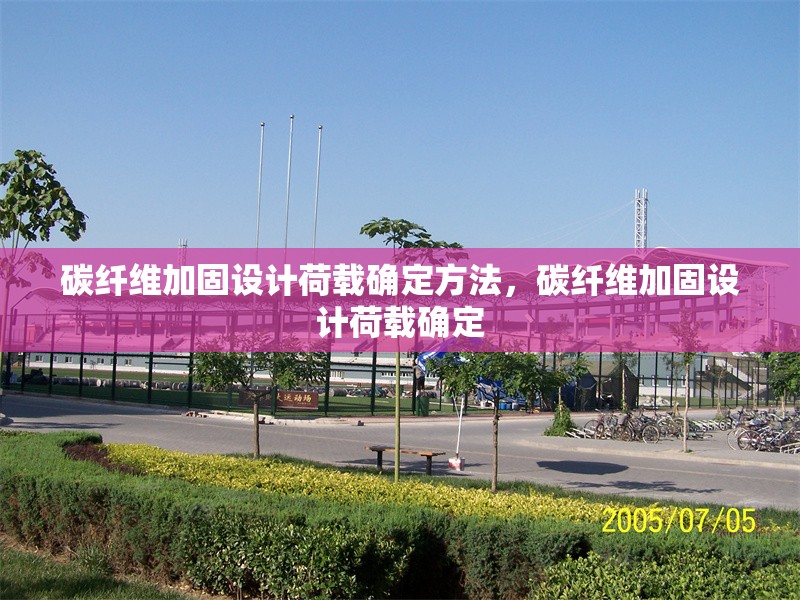 碳纖維加固設(shè)計(jì)荷載確定方法，碳纖維加固設(shè)計(jì)荷載確定 行業(yè)新聞 第6張