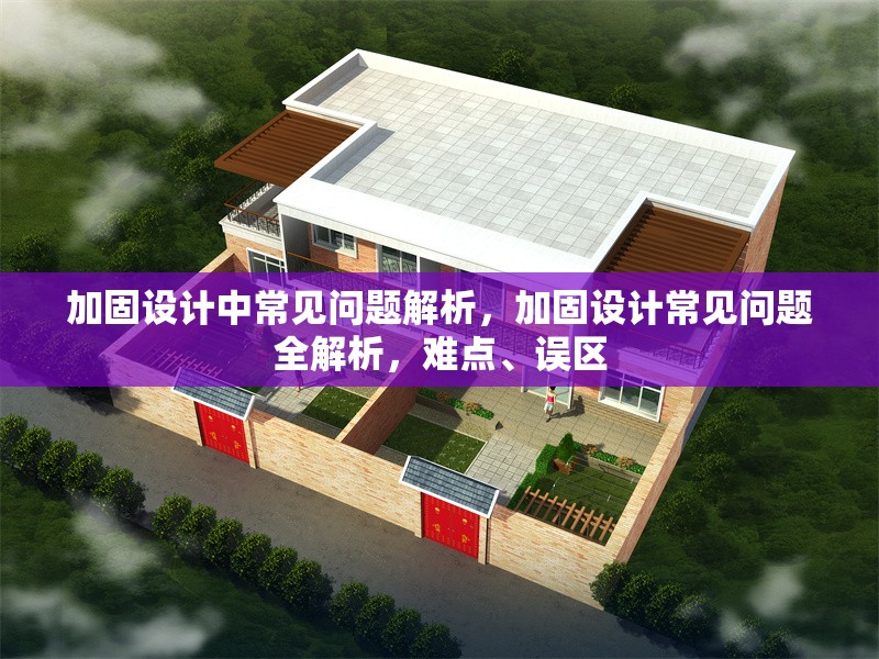 加固設計中常見問題解析，加固設計常見問題全解析，難點、誤區