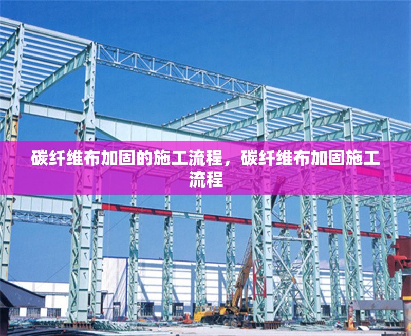 碳纖維布加固的施工流程，碳纖維布加固施工流程