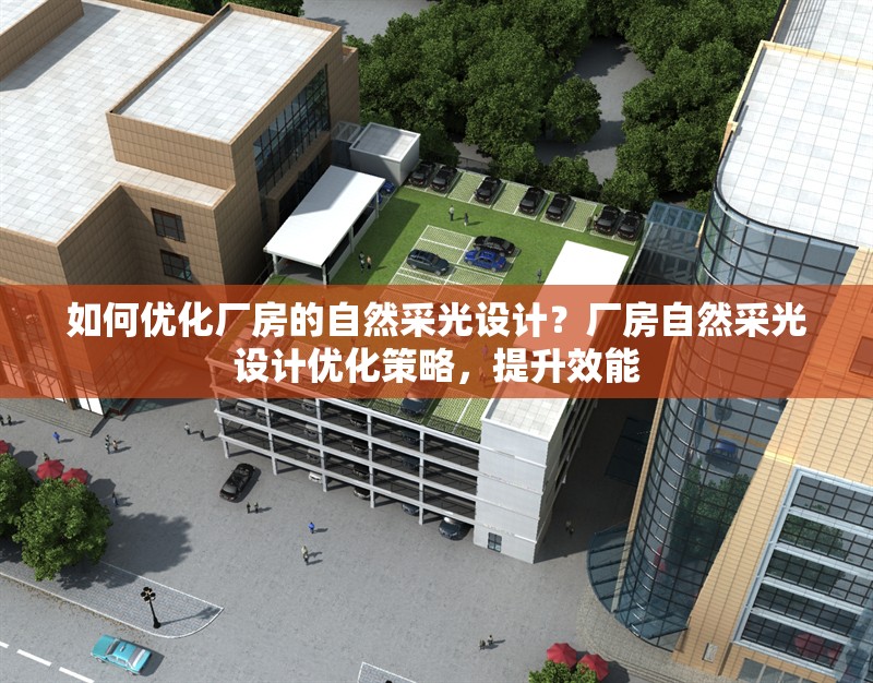 如何優化廠房的自然采光設計？廠房自然采光設計優化策略，提升效能 行業新聞 第6張