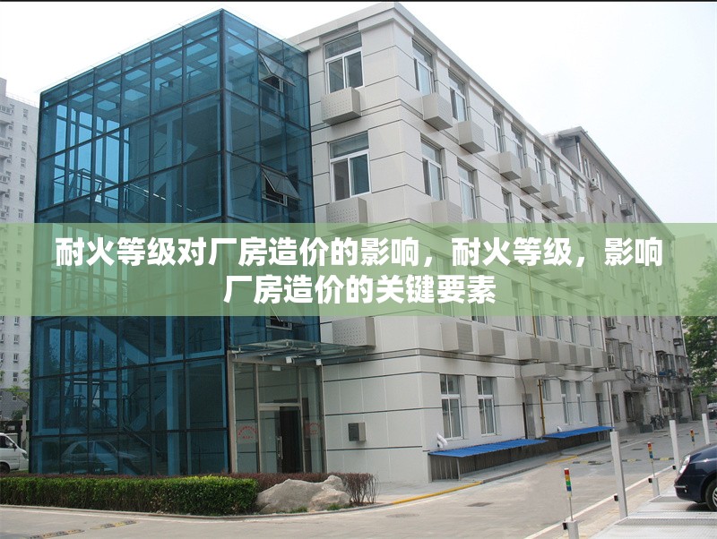 耐火等級對廠房造價的影響，耐火等級，影響廠房造價的關鍵要素 行業新聞 第1張