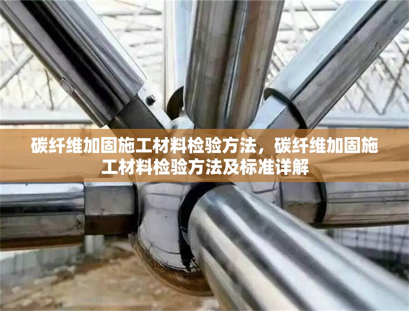 碳纖維加固施工材料檢驗方法，碳纖維加固施工材料檢驗方法及標準詳解 行業新聞 第1張