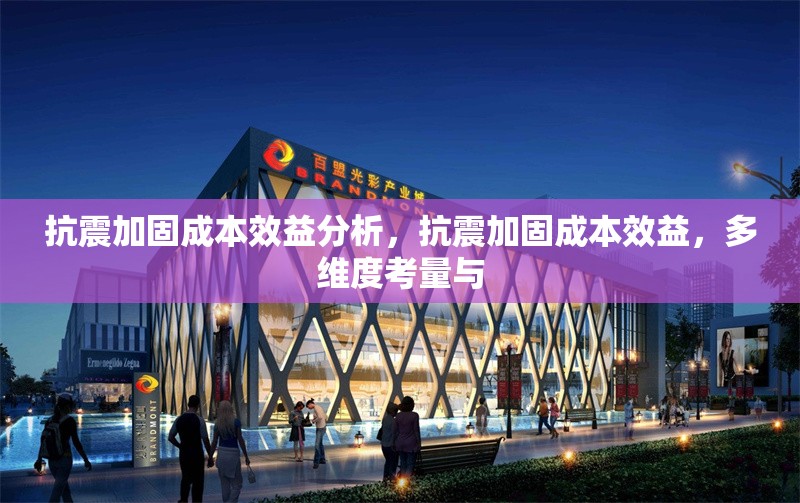 抗震加固成本效益分析，抗震加固成本效益，多維度考量與 行業(yè)新聞 第2張