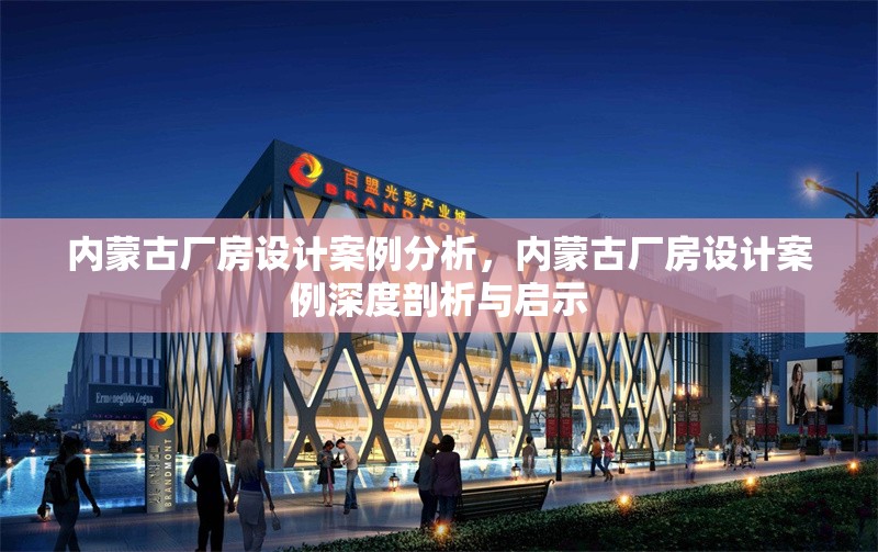 內蒙古廠房設計案例分析，內蒙古廠房設計案例深度剖析與啟示 行業新聞 第6張