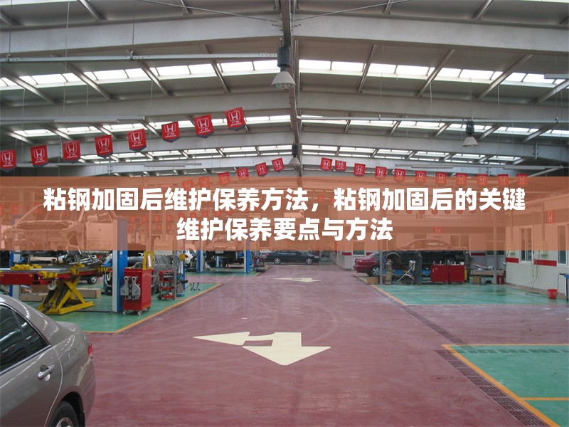 粘鋼加固后維護保養方法，粘鋼加固后的關鍵維護保養要點與方法