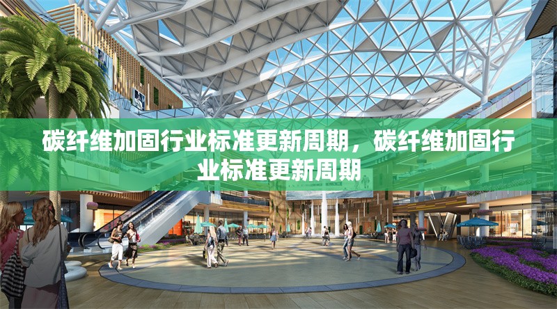 碳纖維加固行業標準更新周期，碳纖維加固行業標準更新周期 行業新聞 第6張