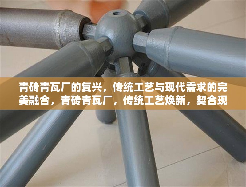 青磚青瓦廠的復興，傳統工藝與現代需求的完美融合，青磚青瓦廠，傳統工藝煥新，契合現代需求