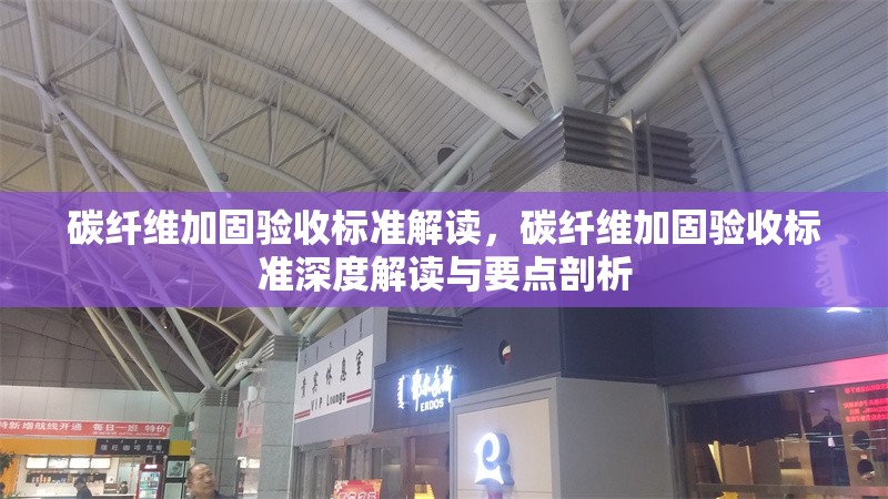 碳纖維加固驗收標準解讀，碳纖維加固驗收標準深度解讀與要點剖析