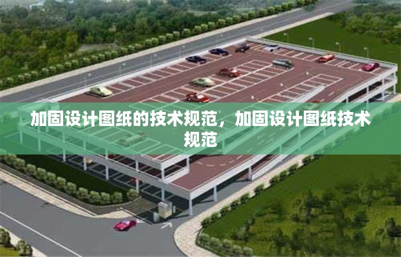 加固設(shè)計(jì)圖紙的技術(shù)規(guī)范，加固設(shè)計(jì)圖紙技術(shù)規(guī)范 行業(yè)新聞 第6張
