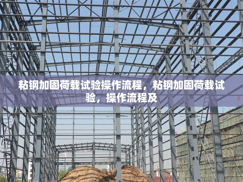 粘鋼加固荷載試驗操作流程，粘鋼加固荷載試驗，操作流程及