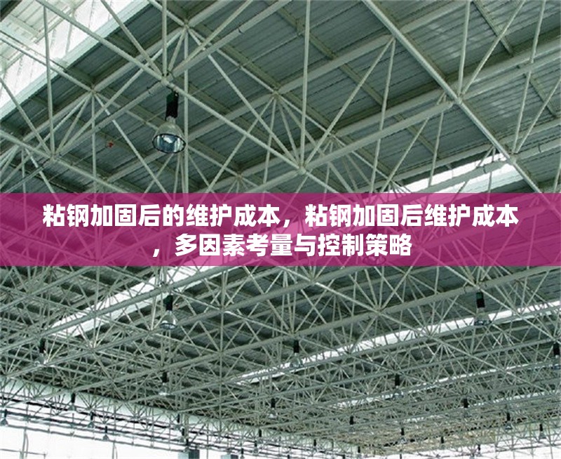 粘鋼加固后的維護成本，粘鋼加固后維護成本，多因素考量與控制策略 行業新聞 第6張