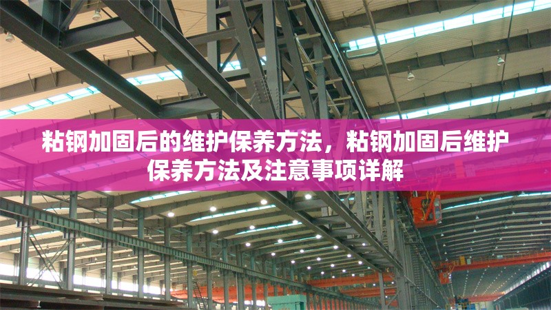 粘鋼加固后的維護(hù)保養(yǎng)方法，粘鋼加固后維護(hù)保養(yǎng)方法及注意事項詳解 行業(yè)新聞 第6張