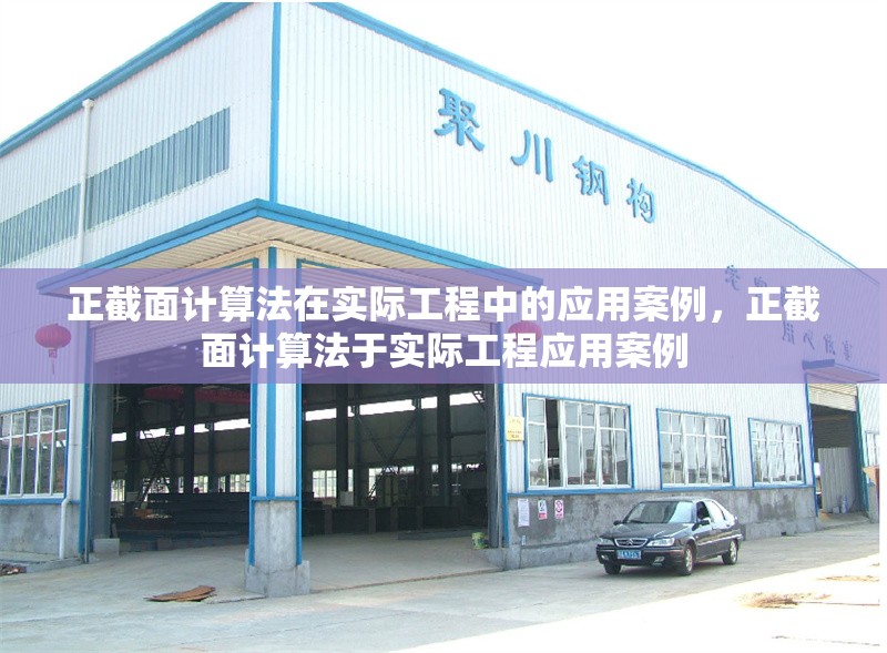 正截面計算法在實際工程中的應用案例，正截面計算法于實際工程應用案例 行業新聞