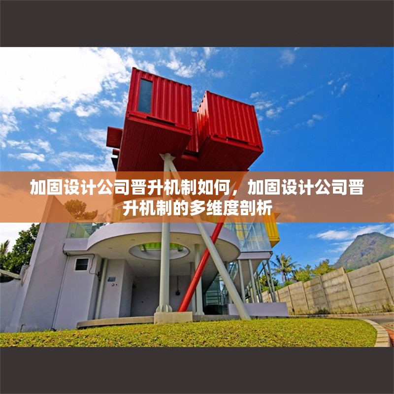 加固設計公司晉升機制如何，加固設計公司晉升機制的多維度剖析 行業新聞 第6張