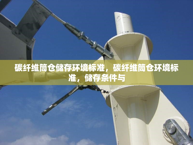 碳纖維筒倉儲存環(huán)境標(biāo)準(zhǔn)，碳纖維筒倉環(huán)境標(biāo)準(zhǔn)，儲存條件與 行業(yè)新聞 第2張