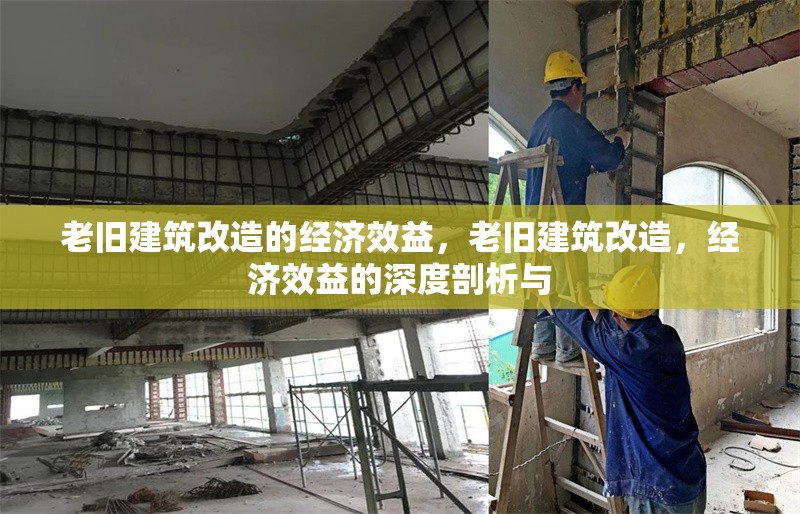 老舊建筑改造的經(jīng)濟效益，老舊建筑改造，經(jīng)濟效益的深度剖析與 行業(yè)新聞