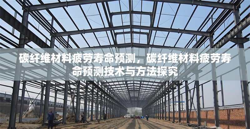 碳纖維材料疲勞壽命預測，碳纖維材料疲勞壽命預測技術與方法探究 行業新聞 第6張