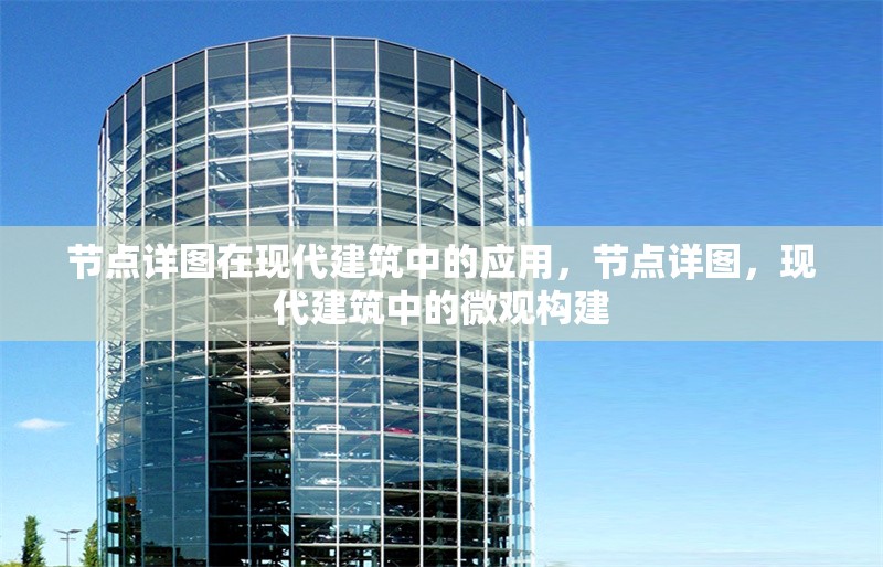 節(jié)點(diǎn)詳圖在現(xiàn)代建筑中的應(yīng)用，節(jié)點(diǎn)詳圖，現(xiàn)代建筑中的微觀構(gòu)建 行業(yè)新聞 第6張