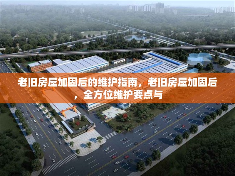老舊房屋加固后的維護(hù)指南，老舊房屋加固后，全方位維護(hù)要點(diǎn)與