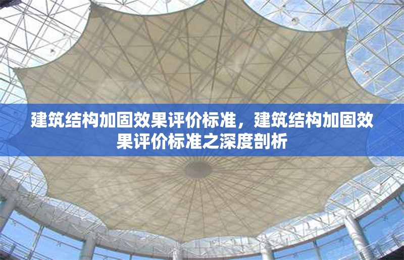 建筑結(jié)構(gòu)加固效果評(píng)價(jià)標(biāo)準(zhǔn)，建筑結(jié)構(gòu)加固效果評(píng)價(jià)標(biāo)準(zhǔn)之深度剖析