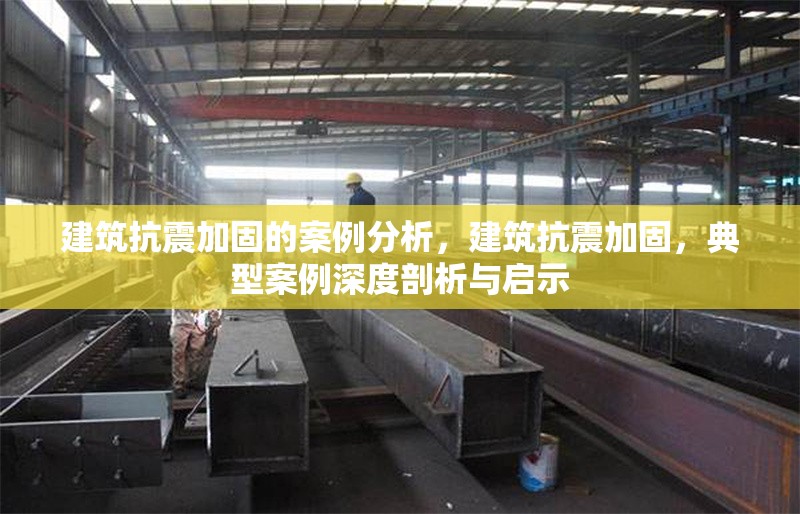 建筑抗震加固的案例分析，建筑抗震加固，典型案例深度剖析與啟示 行業新聞 第1張