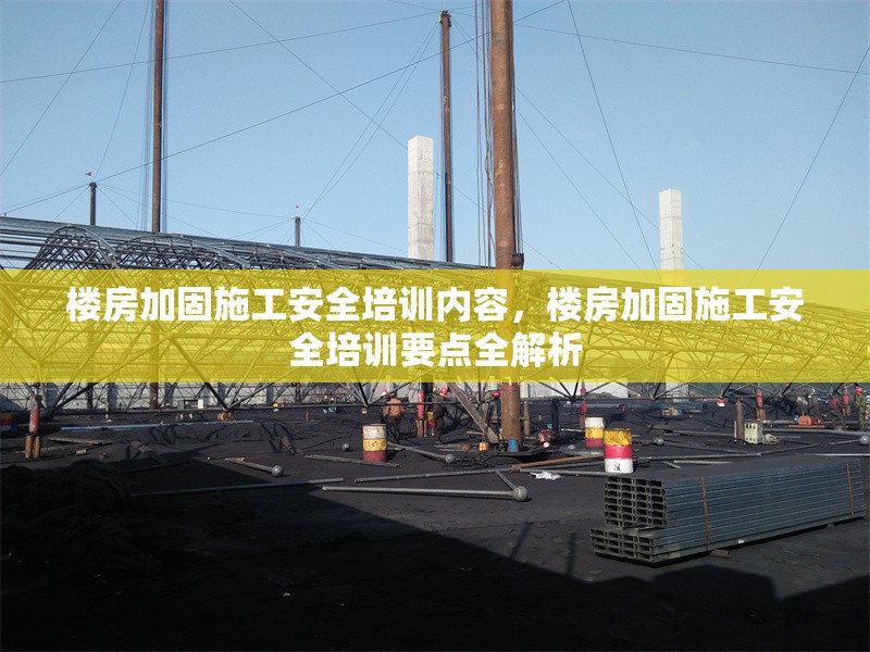 樓房加固施工安全培訓(xùn)內(nèi)容，樓房加固施工安全培訓(xùn)要點(diǎn)全解析 行業(yè)新聞 第1張