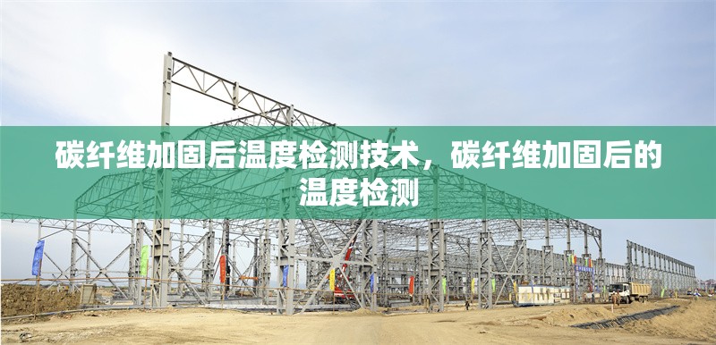 碳纖維加固后溫度檢測技術，碳纖維加固后的溫度檢測 行業新聞 第1張