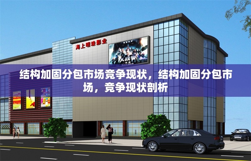 結構加固分包市場競爭現狀，結構加固分包市場，競爭現狀剖析 行業新聞