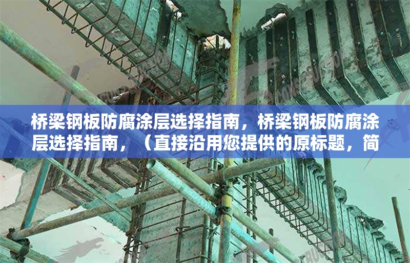橋梁鋼板防腐涂層選擇指南，橋梁鋼板防腐涂層選擇指南，（直接沿用您提供的原標題，簡潔明確，符合需求）