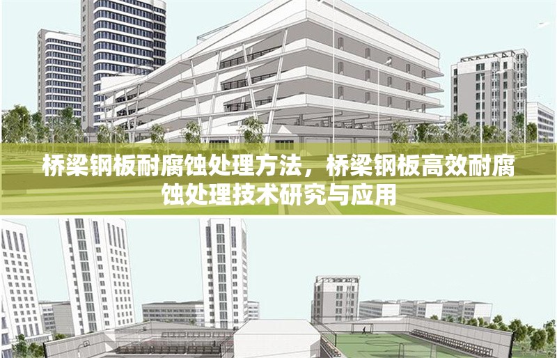 橋梁鋼板耐腐蝕處理方法，橋梁鋼板高效耐腐蝕處理技術研究與應用