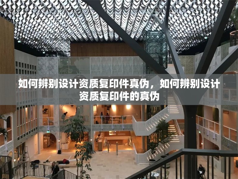 如何辨別設計資質復印件真偽，如何辨別設計資質復印件的真偽