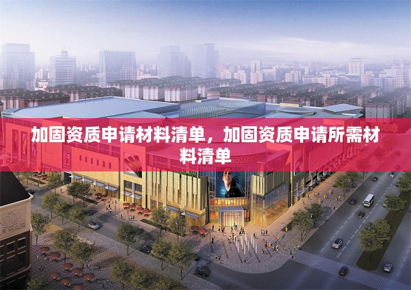 加固資質申請材料清單，加固資質申請所需材料清單 行業新聞