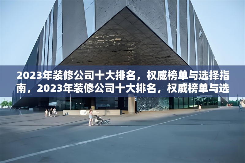 2023年裝修公司十大排名，權威榜單與選擇指南，2023年裝修公司十大排名，權威榜單與選擇指南