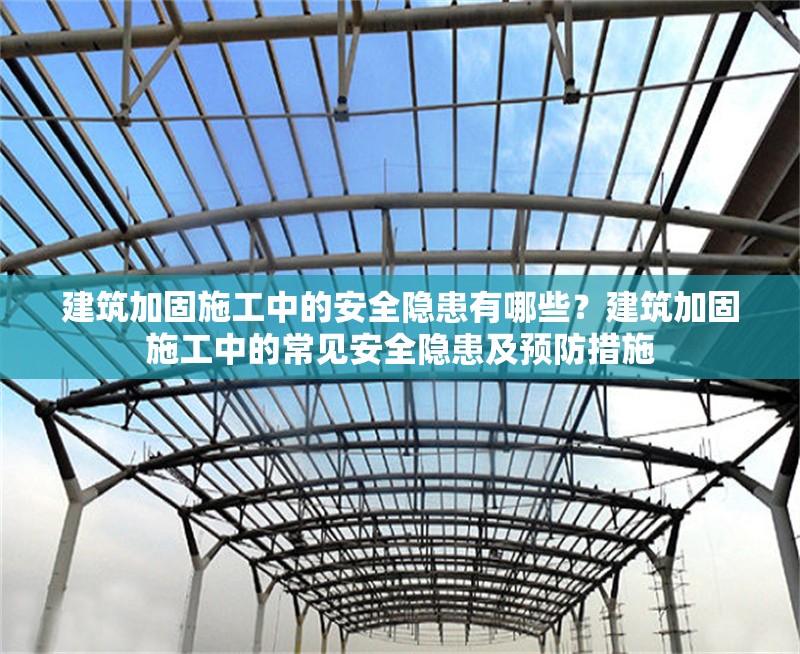 建筑加固施工中的安全隱患有哪些？建筑加固施工中的常見安全隱患及預防措施 行業(yè)新聞 第1張