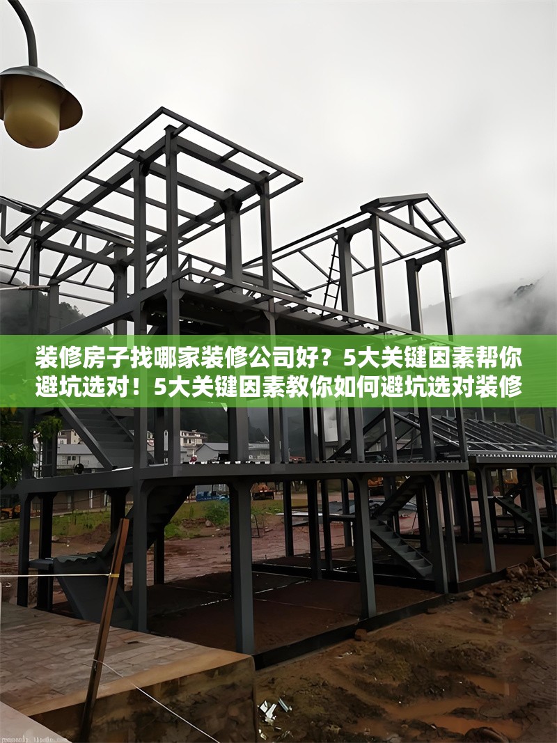 裝修房子找哪家裝修公司好？5大關(guān)鍵因素幫你避坑選對(duì)！5大關(guān)鍵因素教你如何避坑選對(duì)裝修公司！ 行業(yè)新聞