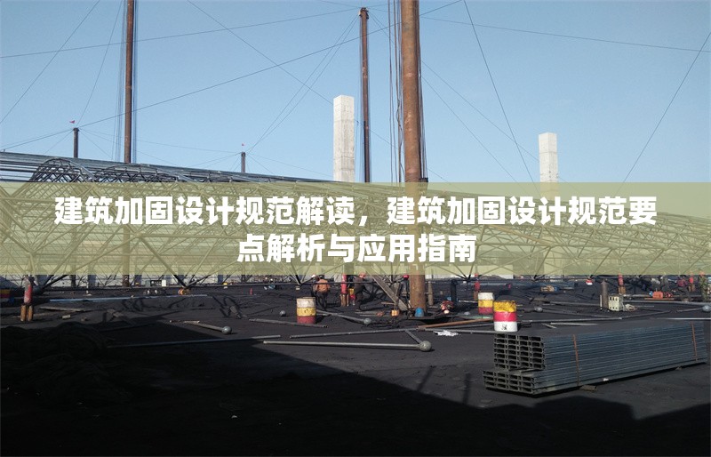 建筑加固設(shè)計(jì)規(guī)范解讀，建筑加固設(shè)計(jì)規(guī)范要點(diǎn)解析與應(yīng)用指南，建筑加固設(shè)計(jì)規(guī)范要點(diǎn)解析與應(yīng)用指南 行業(yè)新聞 第1張