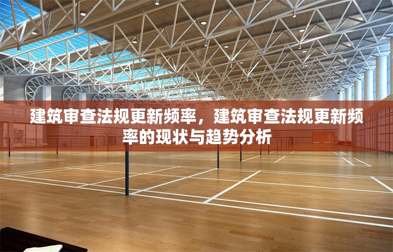 建筑審查法規更新頻率，建筑審查法規更新頻率的現狀與趨勢分析 行業新聞 第1張