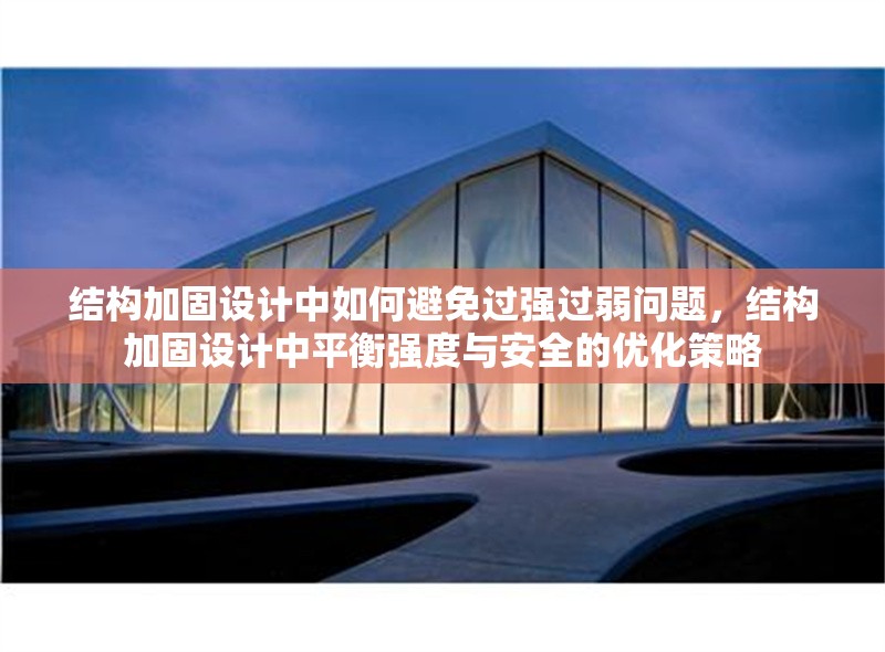 結構加固設計中如何避免過強過弱問題，結構加固設計中平衡強度與安全的優化策略 行業新聞 第1張
