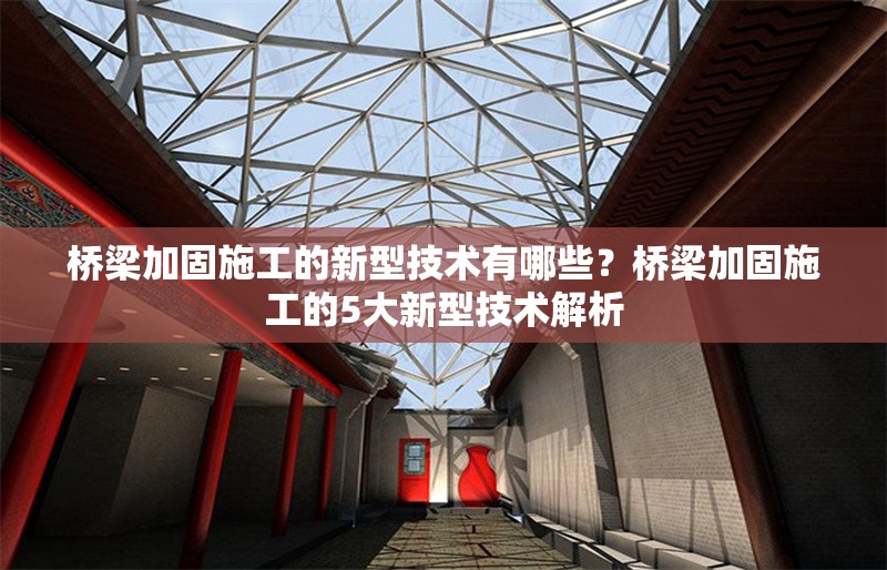 橋梁加固施工的新型技術有哪些？橋梁加固施工的5大新型技術解析 行業新聞 第1張
