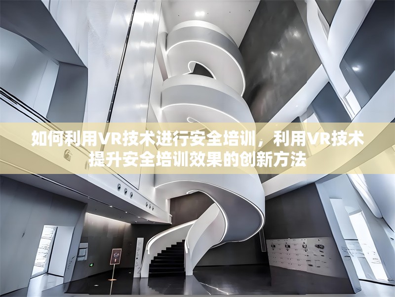 如何利用VR技術(shù)進(jìn)行安全培訓(xùn)，利用VR技術(shù)提升安全培訓(xùn)效果的創(chuàng)新方法 行業(yè)新聞 第1張