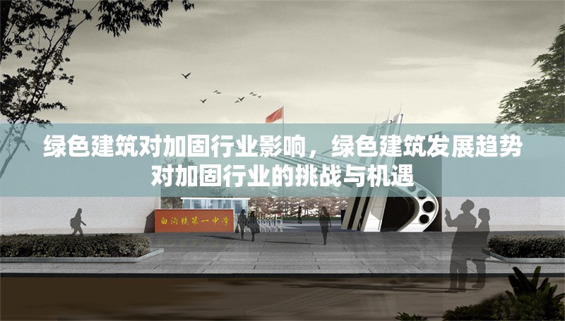 綠色建筑對加固行業影響，綠色建筑發展趨勢對加固行業的挑戰與機遇 行業新聞 第1張