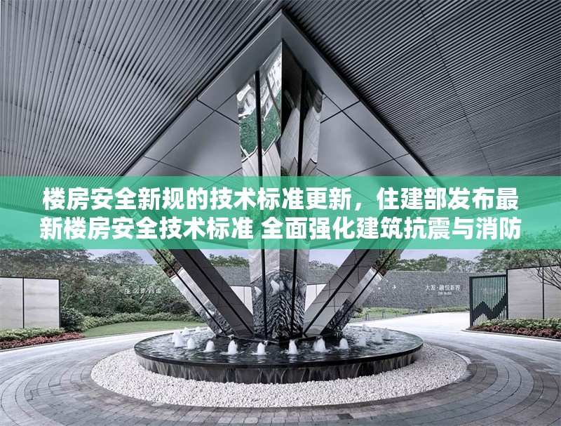 樓房安全新規的技術標準更新，住建部發布最新樓房安全技術標準 全面強化建筑抗震與消防要求 行業新聞 第1張