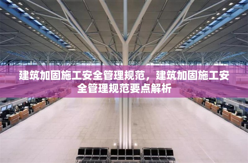 建筑加固施工安全管理規范，建筑加固施工安全管理規范要點解析，建筑加固施工安全管理規范及要點解析 行業新聞 第1張
