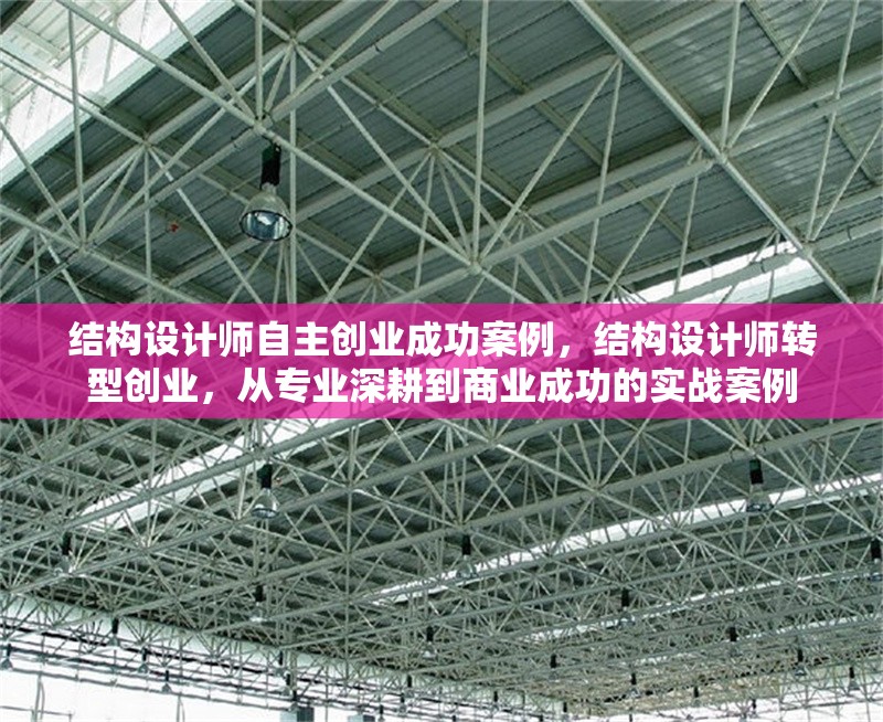 結構設計師自主創業成功案例，結構設計師轉型創業，從專業深耕到商業成功的實戰案例
