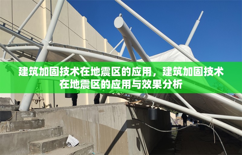 建筑加固技術在地震區的應用，建筑加固技術在地震區的應用與效果分析