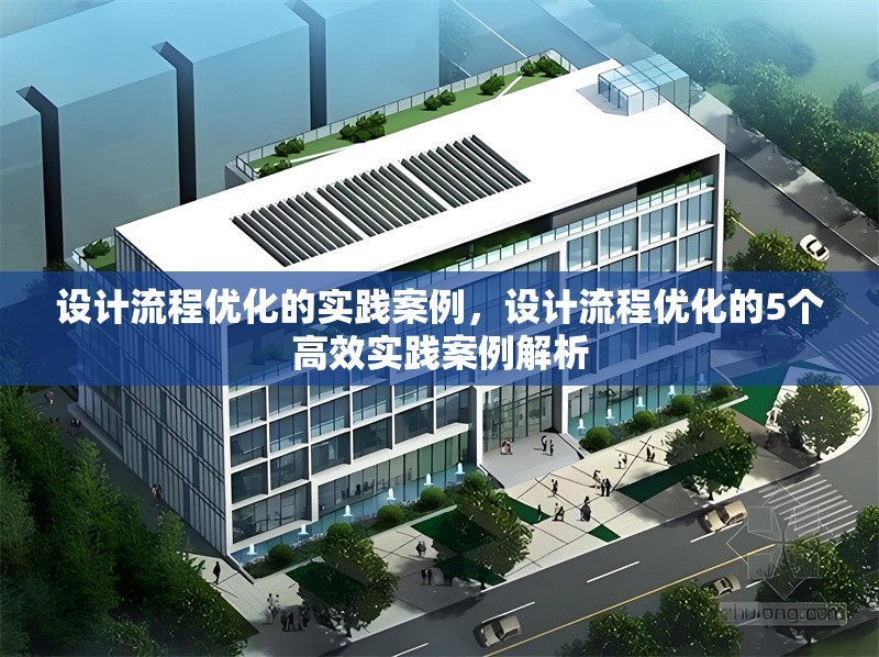 設計流程優化的實踐案例，設計流程優化的5個高效實踐案例解析 行業新聞 第1張