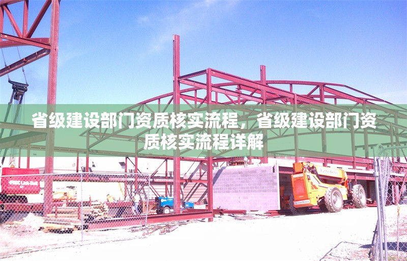 省級建設部門資質核實流程，省級建設部門資質核實流程詳解 行業新聞 第1張