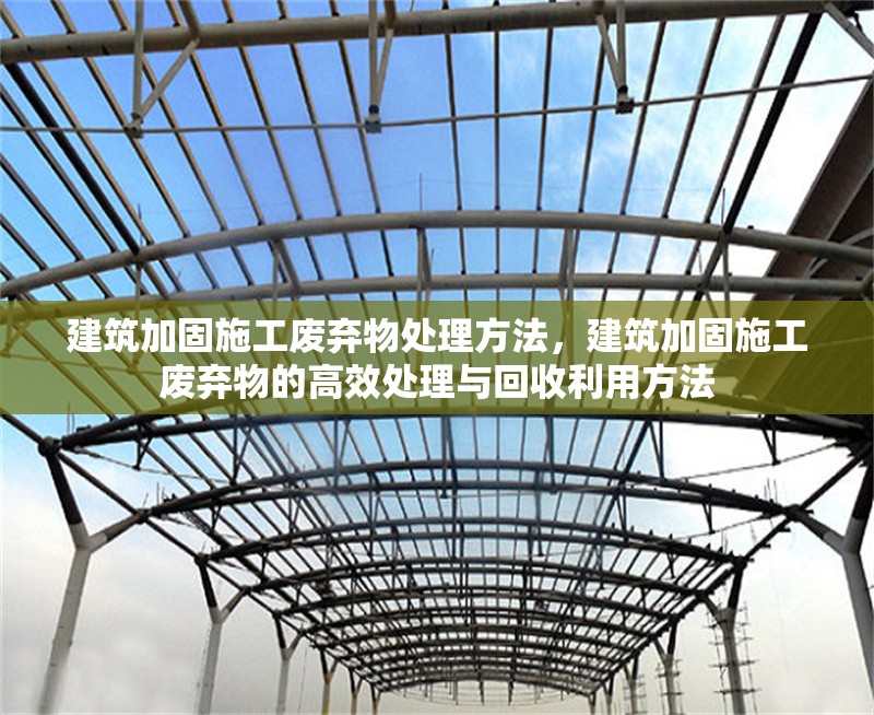 建筑加固施工廢棄物處理方法，建筑加固施工廢棄物的高效處理與回收利用方法